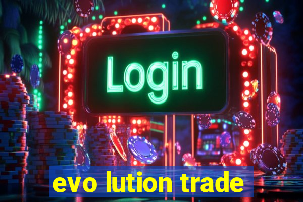 evo lution trade